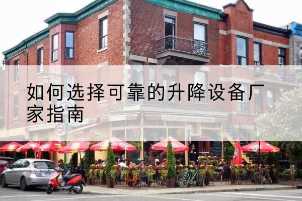 江北电动升降机厂家-如何选择可靠的升降设备厂家指南